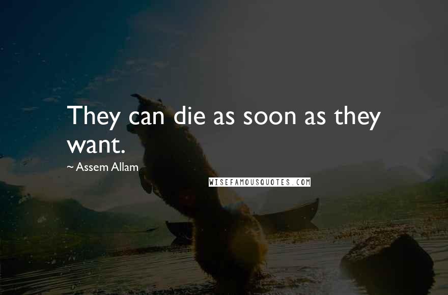 Assem Allam Quotes: They can die as soon as they want.