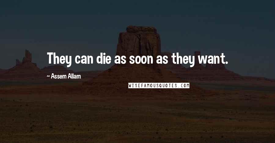 Assem Allam Quotes: They can die as soon as they want.