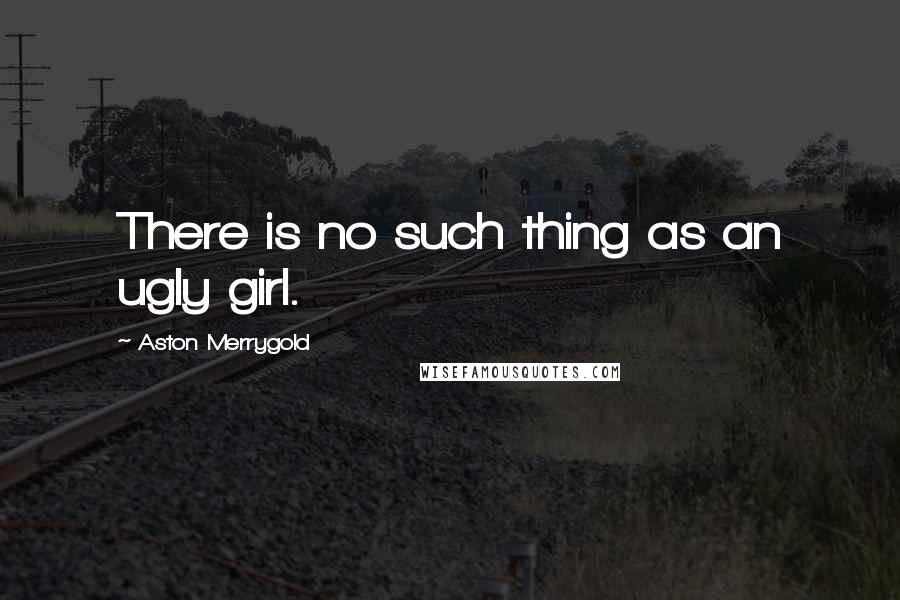 Aston Merrygold Quotes: There is no such thing as an ugly girl.