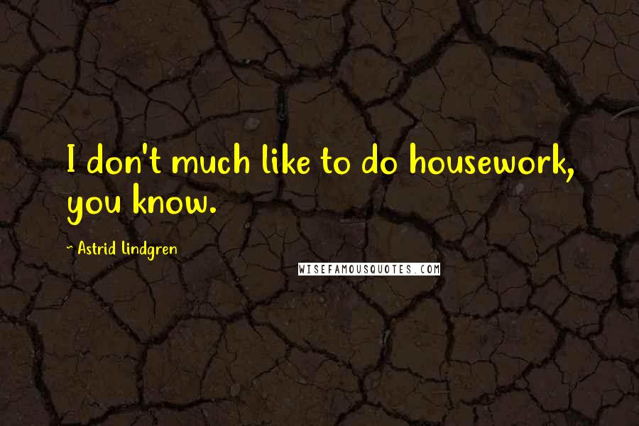 Astrid Lindgren Quotes: I don't much like to do housework, you know.