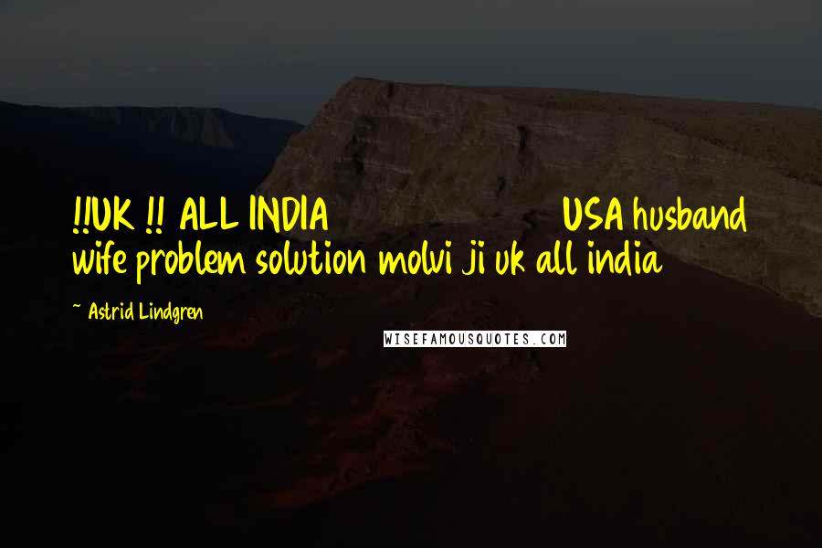 Astrid Lindgren Quotes: !!UK !! ALL INDIA 009694722340 USA husband wife problem solution molvi ji uk all india