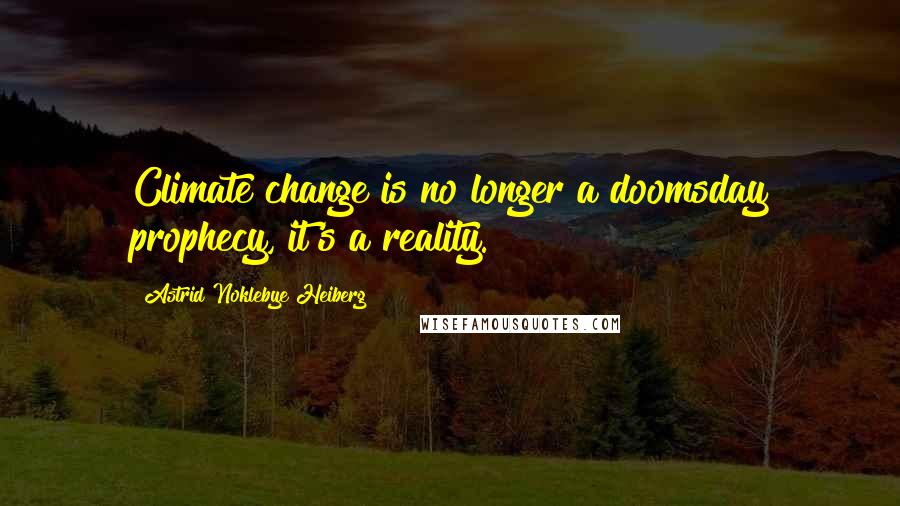 Astrid Noklebye Heiberg Quotes: Climate change is no longer a doomsday prophecy, it's a reality.