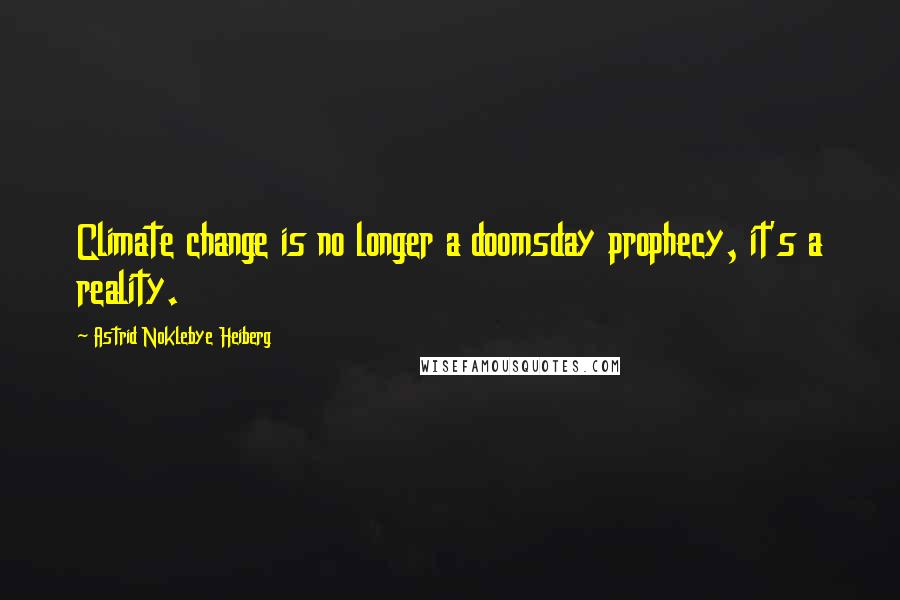 Astrid Noklebye Heiberg Quotes: Climate change is no longer a doomsday prophecy, it's a reality.