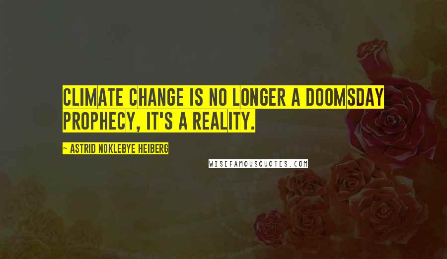 Astrid Noklebye Heiberg Quotes: Climate change is no longer a doomsday prophecy, it's a reality.