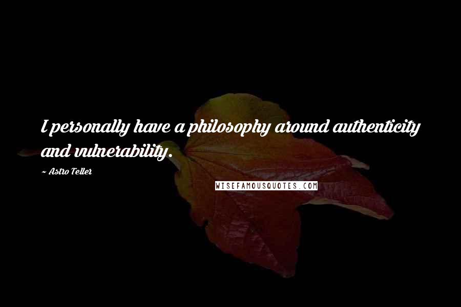 Astro Teller Quotes: I personally have a philosophy around authenticity and vulnerability.