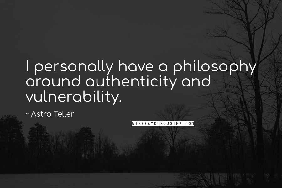Astro Teller Quotes: I personally have a philosophy around authenticity and vulnerability.