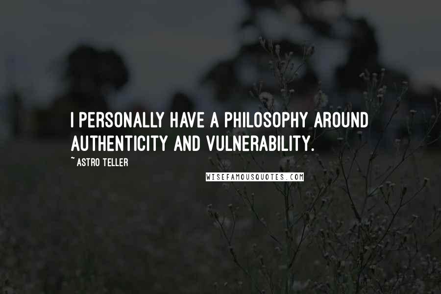 Astro Teller Quotes: I personally have a philosophy around authenticity and vulnerability.