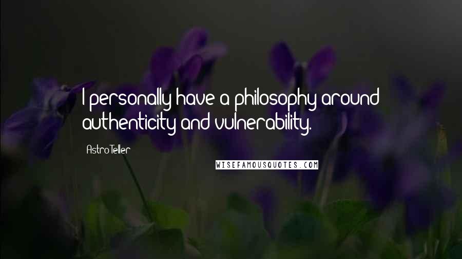 Astro Teller Quotes: I personally have a philosophy around authenticity and vulnerability.