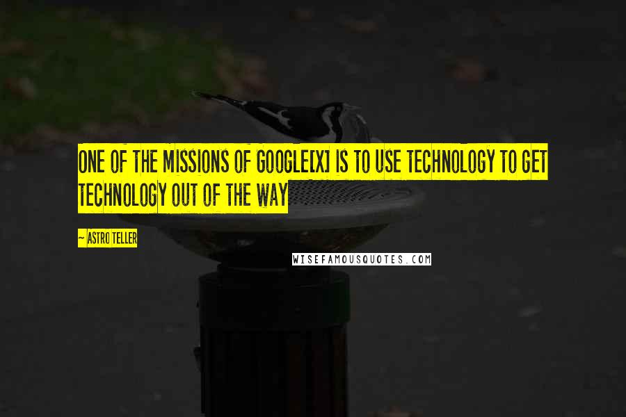 Astro Teller Quotes: One of the missions of Google[x] is to use technology to get technology out of the way