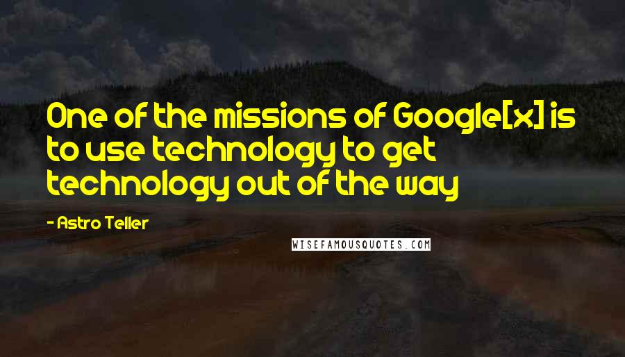 Astro Teller Quotes: One of the missions of Google[x] is to use technology to get technology out of the way