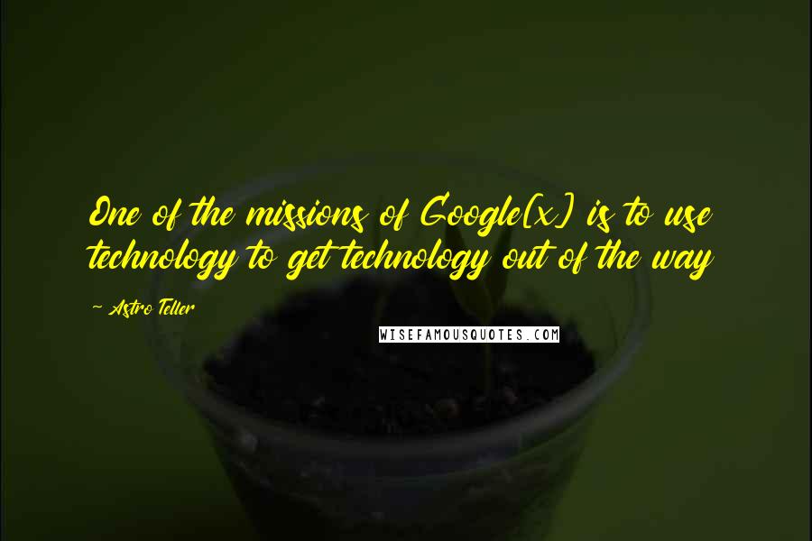 Astro Teller Quotes: One of the missions of Google[x] is to use technology to get technology out of the way