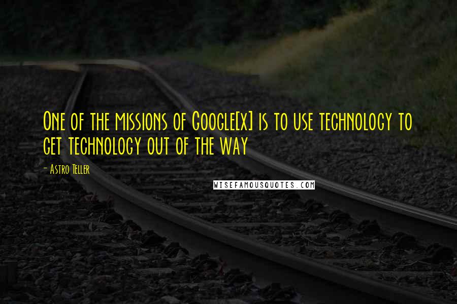 Astro Teller Quotes: One of the missions of Google[x] is to use technology to get technology out of the way