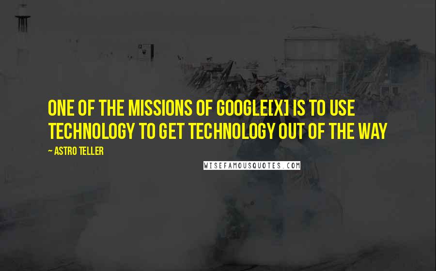 Astro Teller Quotes: One of the missions of Google[x] is to use technology to get technology out of the way