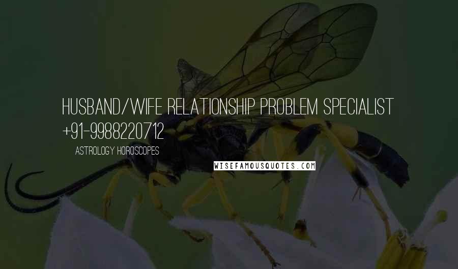 Astrology Horoscopes Quotes: Husband/wife relationship problem specialist +91-9988220712