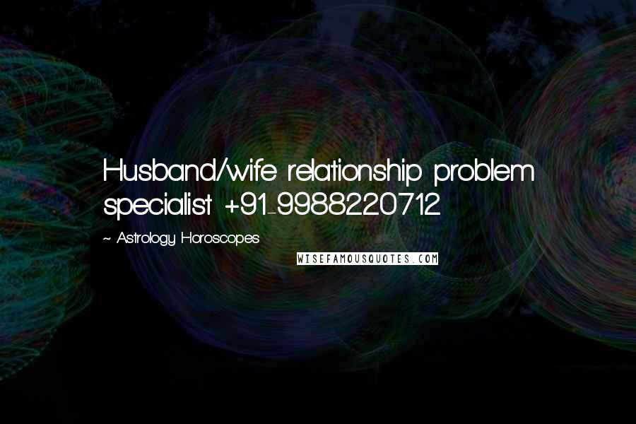 Astrology Horoscopes Quotes: Husband/wife relationship problem specialist +91-9988220712