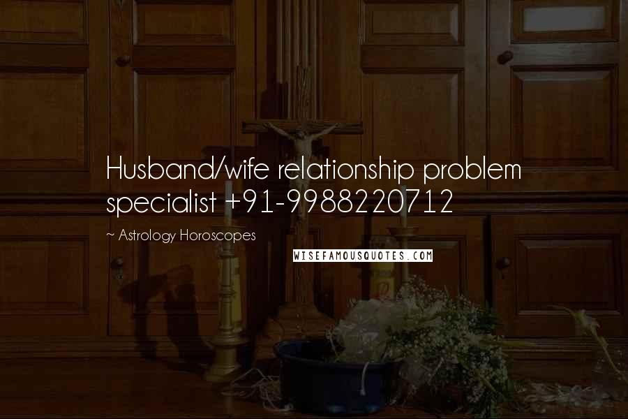 Astrology Horoscopes Quotes: Husband/wife relationship problem specialist +91-9988220712