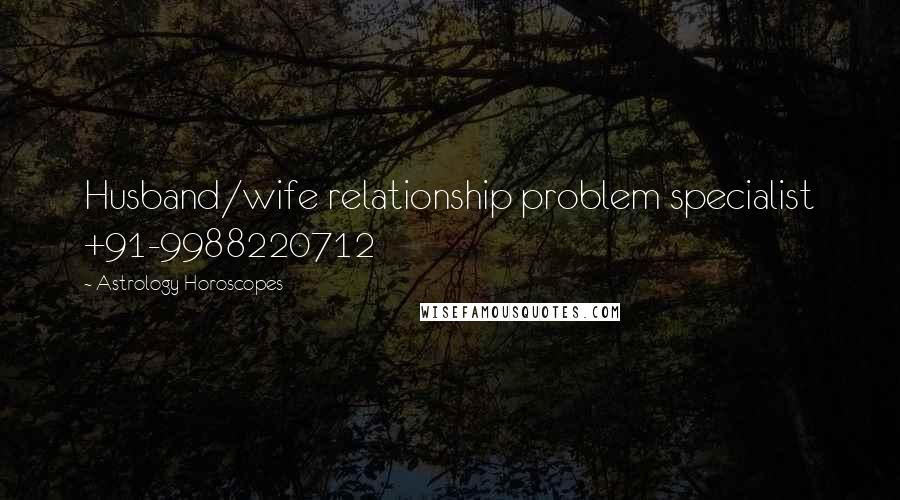 Astrology Horoscopes Quotes: Husband/wife relationship problem specialist +91-9988220712