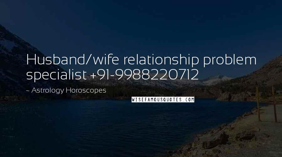 Astrology Horoscopes Quotes: Husband/wife relationship problem specialist +91-9988220712