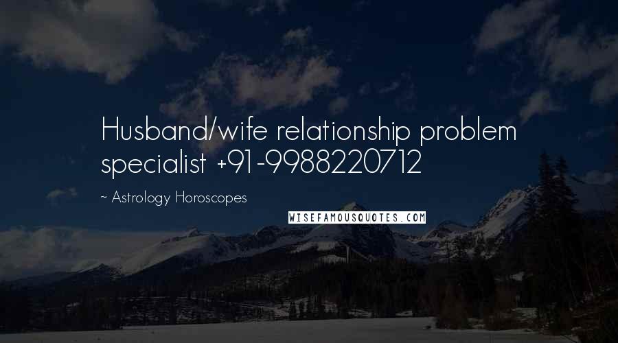 Astrology Horoscopes Quotes: Husband/wife relationship problem specialist +91-9988220712