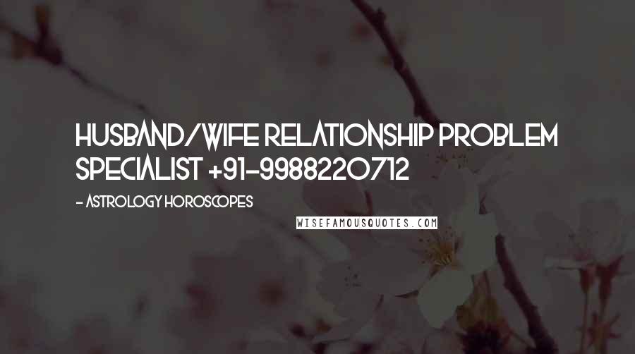 Astrology Horoscopes Quotes: Husband/wife relationship problem specialist +91-9988220712