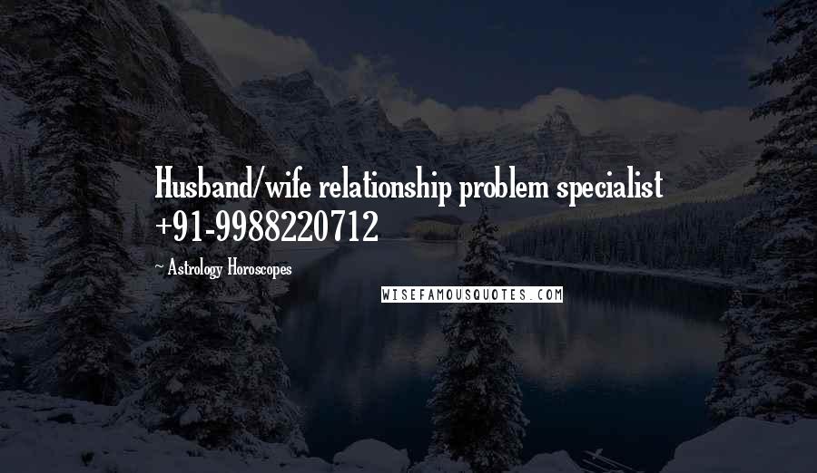 Astrology Horoscopes Quotes: Husband/wife relationship problem specialist +91-9988220712