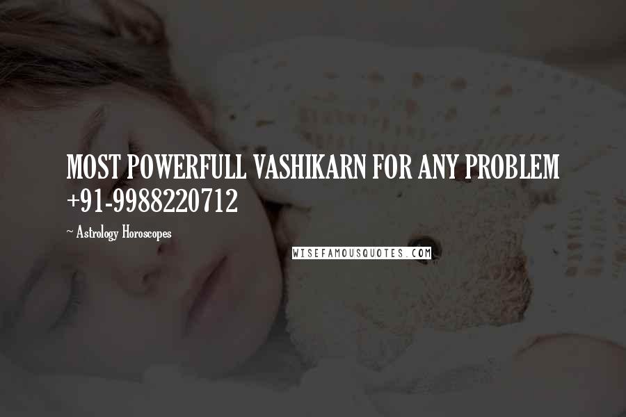Astrology Horoscopes Quotes: MOST POWERFULL VASHIKARN FOR ANY PROBLEM +91-9988220712