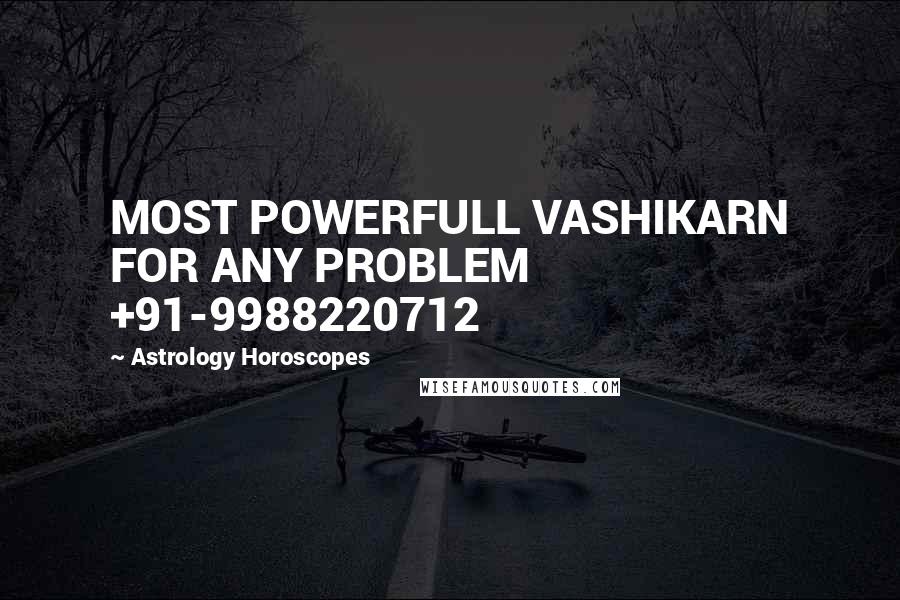 Astrology Horoscopes Quotes: MOST POWERFULL VASHIKARN FOR ANY PROBLEM +91-9988220712