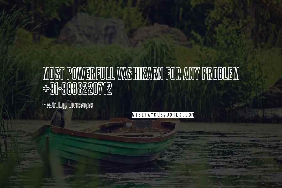 Astrology Horoscopes Quotes: MOST POWERFULL VASHIKARN FOR ANY PROBLEM +91-9988220712