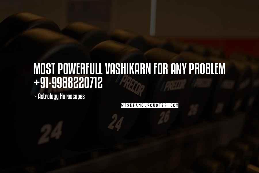Astrology Horoscopes Quotes: MOST POWERFULL VASHIKARN FOR ANY PROBLEM +91-9988220712