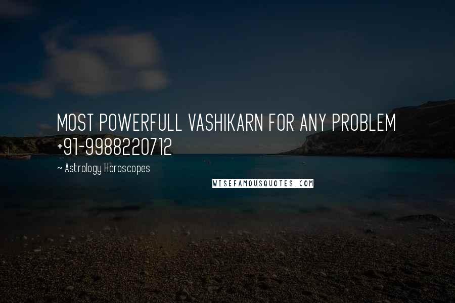 Astrology Horoscopes Quotes: MOST POWERFULL VASHIKARN FOR ANY PROBLEM +91-9988220712