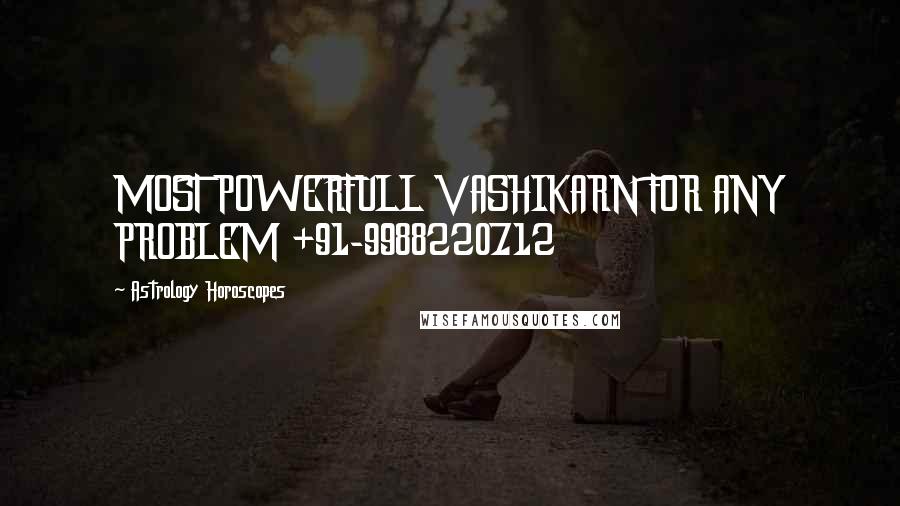 Astrology Horoscopes Quotes: MOST POWERFULL VASHIKARN FOR ANY PROBLEM +91-9988220712