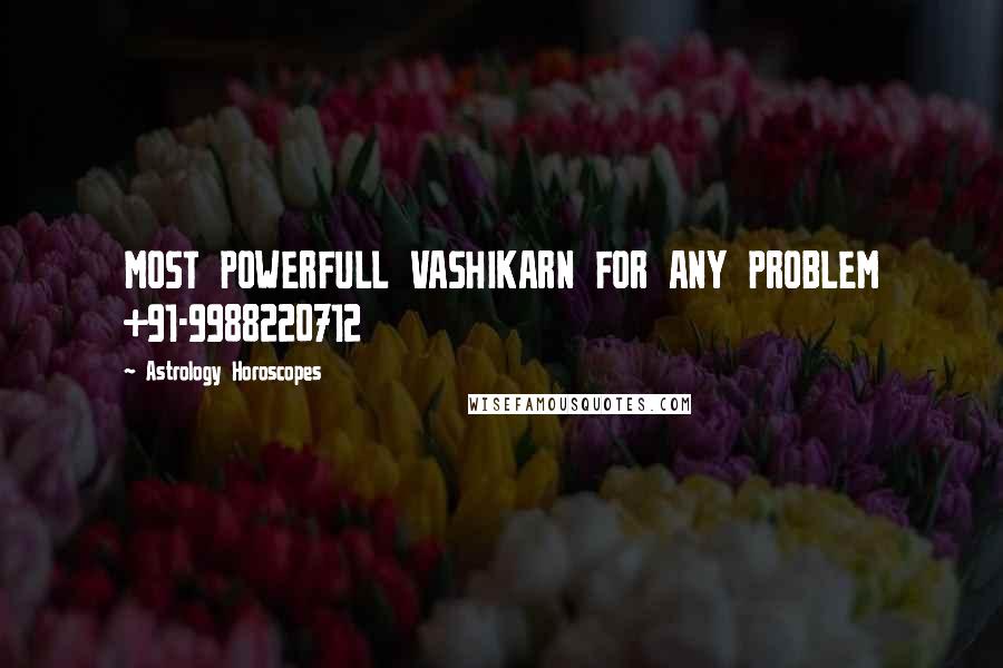 Astrology Horoscopes Quotes: MOST POWERFULL VASHIKARN FOR ANY PROBLEM +91-9988220712
