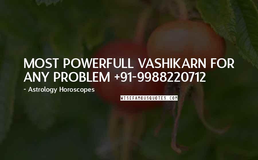 Astrology Horoscopes Quotes: MOST POWERFULL VASHIKARN FOR ANY PROBLEM +91-9988220712