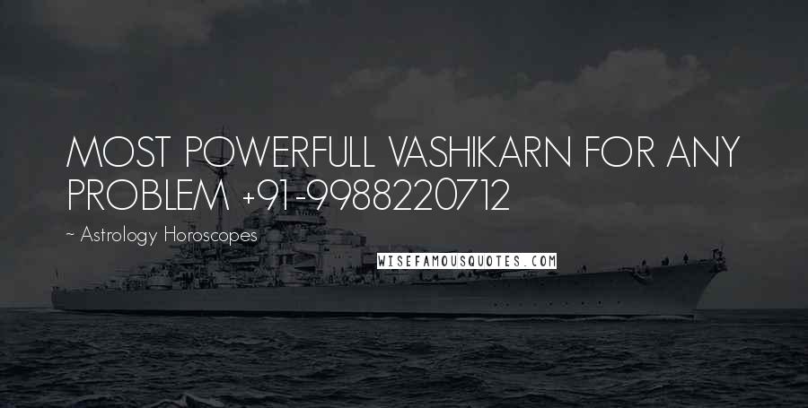 Astrology Horoscopes Quotes: MOST POWERFULL VASHIKARN FOR ANY PROBLEM +91-9988220712