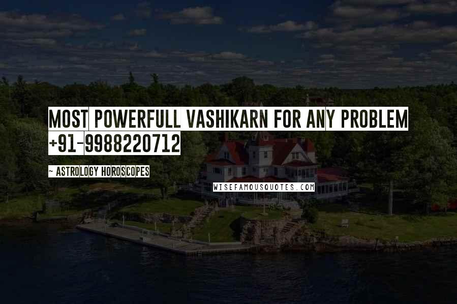 Astrology Horoscopes Quotes: MOST POWERFULL VASHIKARN FOR ANY PROBLEM +91-9988220712