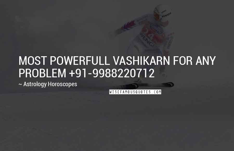 Astrology Horoscopes Quotes: MOST POWERFULL VASHIKARN FOR ANY PROBLEM +91-9988220712