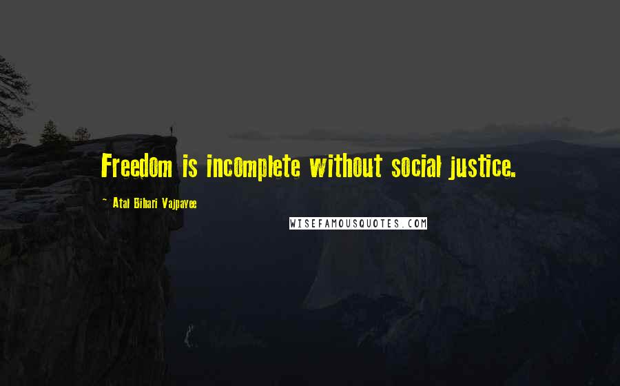 Atal Bihari Vajpayee Quotes: Freedom is incomplete without social justice.