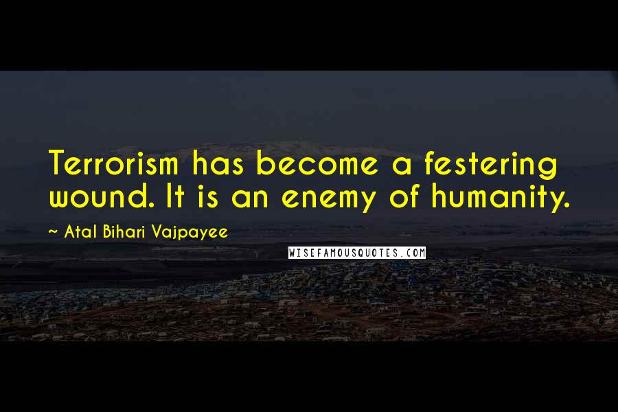 Atal Bihari Vajpayee Quotes: Terrorism has become a festering wound. It is an enemy of humanity.