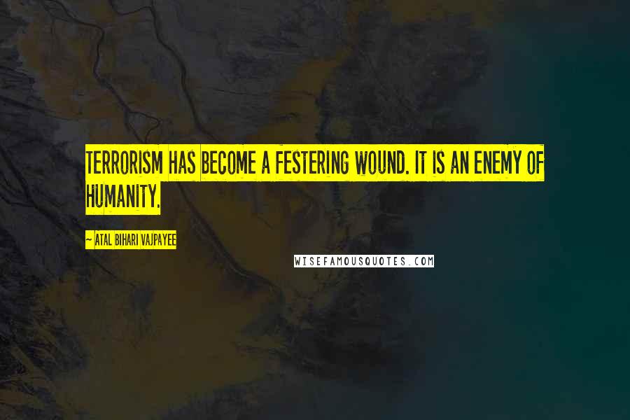 Atal Bihari Vajpayee Quotes: Terrorism has become a festering wound. It is an enemy of humanity.