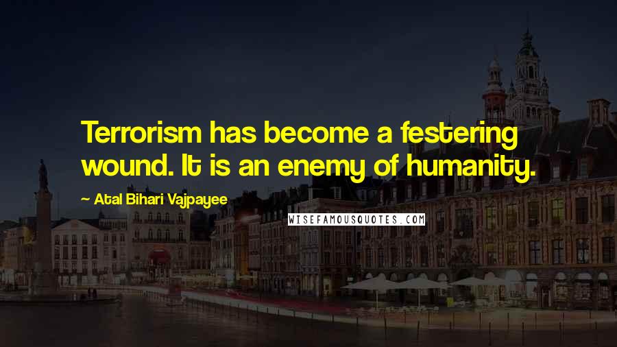 Atal Bihari Vajpayee Quotes: Terrorism has become a festering wound. It is an enemy of humanity.