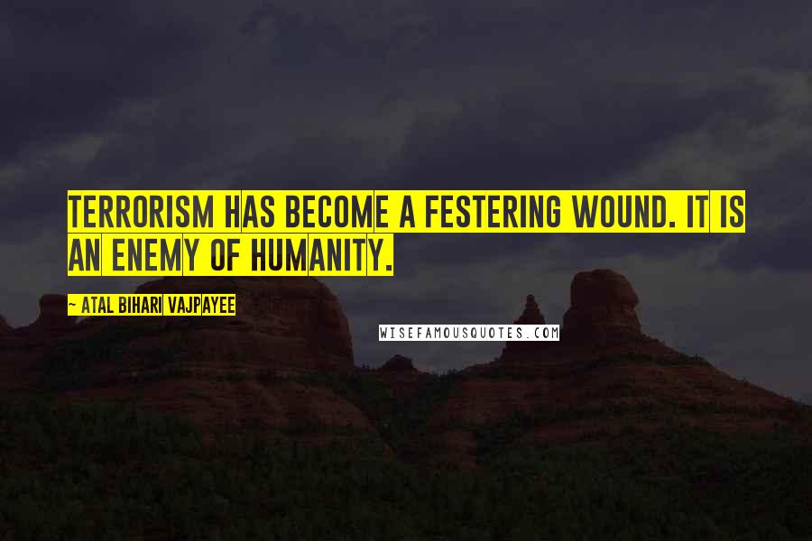 Atal Bihari Vajpayee Quotes: Terrorism has become a festering wound. It is an enemy of humanity.