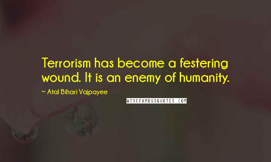 Atal Bihari Vajpayee Quotes: Terrorism has become a festering wound. It is an enemy of humanity.