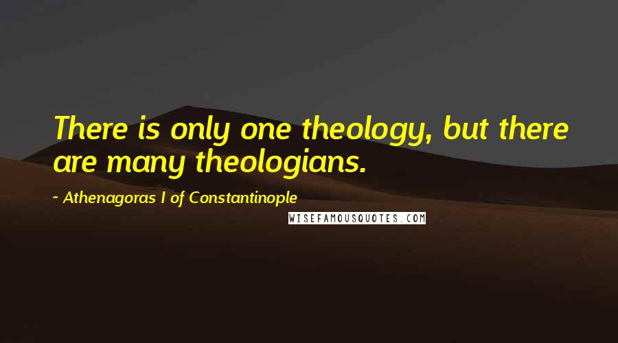 Athenagoras I Of Constantinople Quotes: There is only one theology, but there are many theologians.