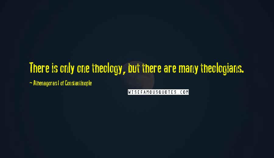 Athenagoras I Of Constantinople Quotes: There is only one theology, but there are many theologians.
