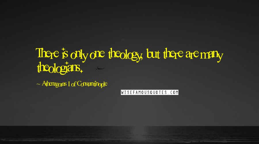 Athenagoras I Of Constantinople Quotes: There is only one theology, but there are many theologians.