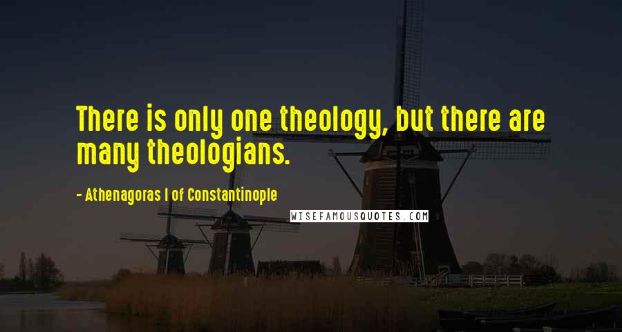 Athenagoras I Of Constantinople Quotes: There is only one theology, but there are many theologians.