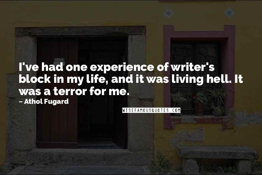 Athol Fugard Quotes: I've had one experience of writer's block in my life, and it was living hell. It was a terror for me.