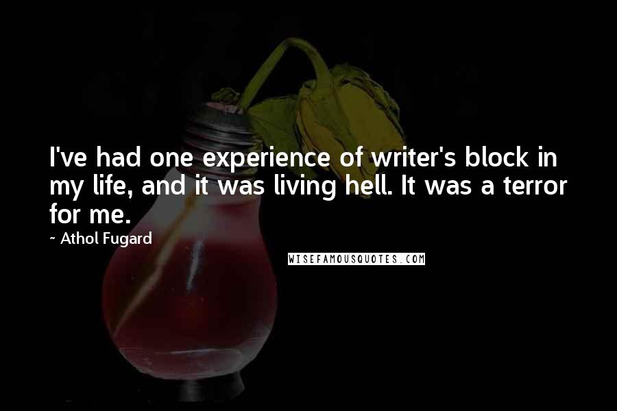 Athol Fugard Quotes: I've had one experience of writer's block in my life, and it was living hell. It was a terror for me.