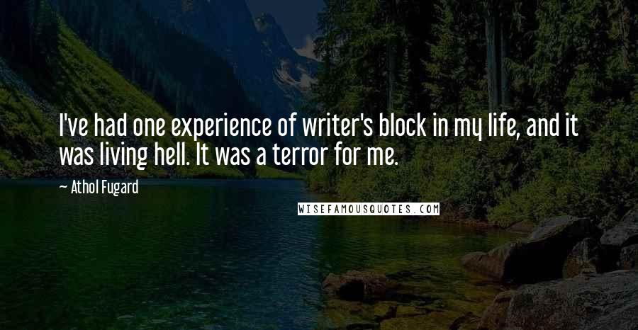 Athol Fugard Quotes: I've had one experience of writer's block in my life, and it was living hell. It was a terror for me.