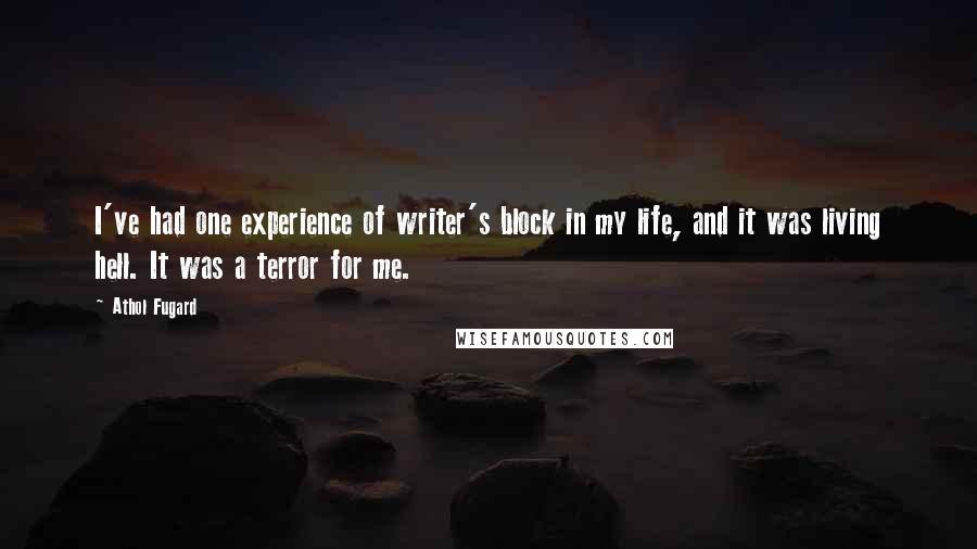 Athol Fugard Quotes: I've had one experience of writer's block in my life, and it was living hell. It was a terror for me.